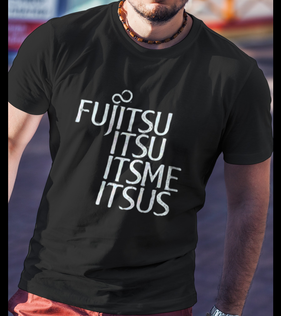 Fujitsu Itsu Ite Itsus Itsme T-Shirt