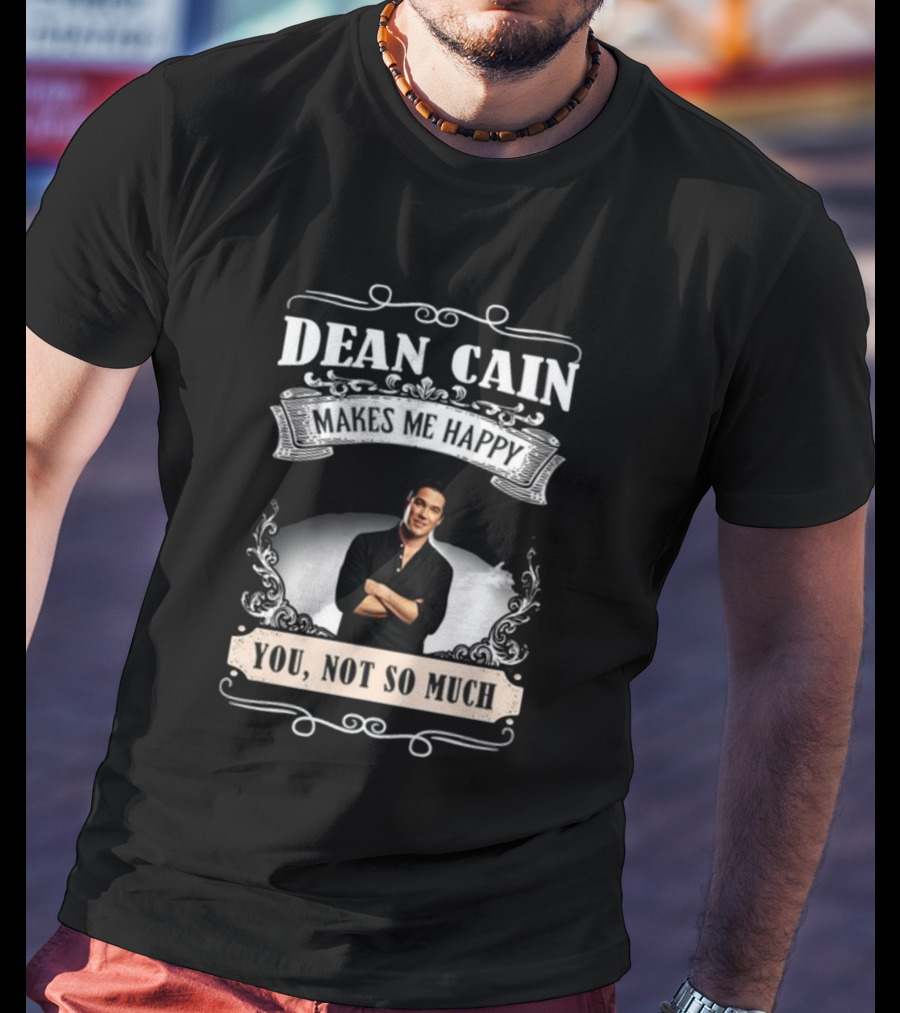 Dean Cain Makes Me Happy You Not So Much T-Shirt