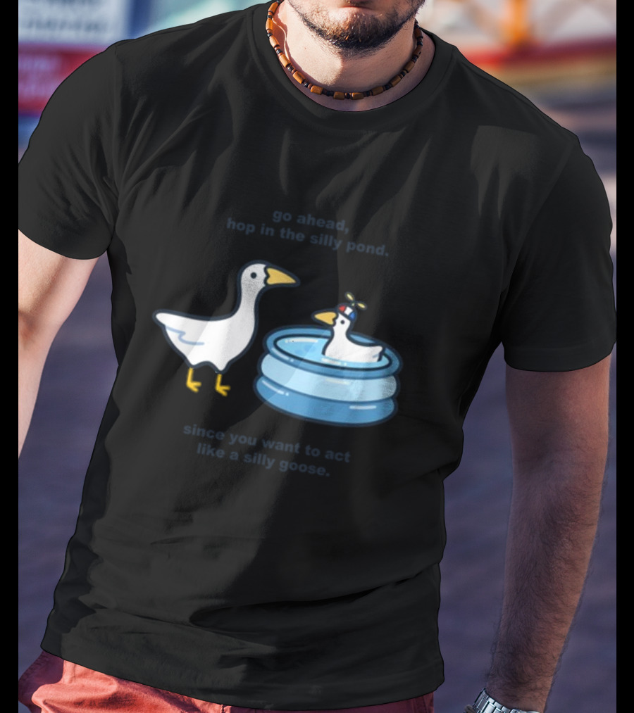 Hop In The Silly Pond Act Like A Silly Goose T-Shirt