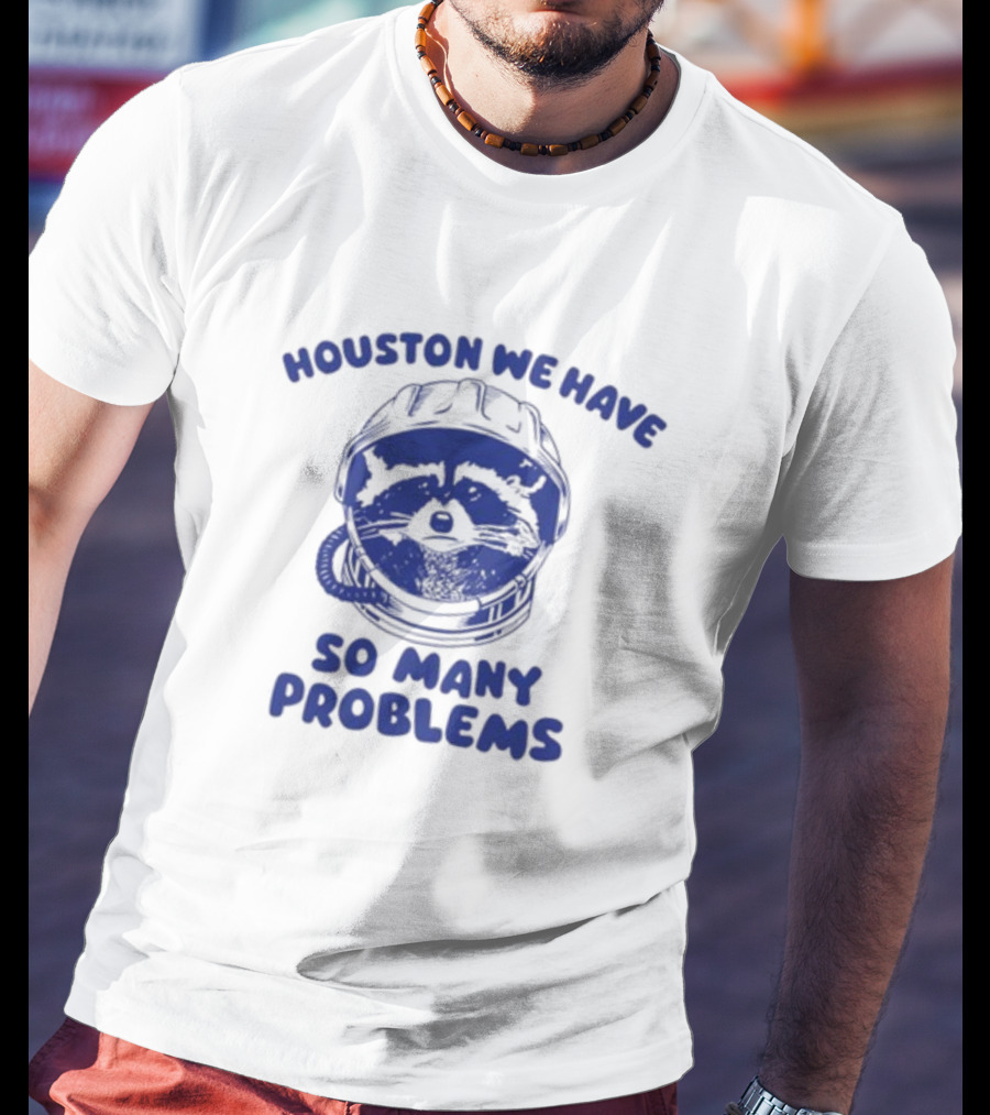 Houston We Have So Many Problems Raccoon In Space Helmet T-Shirt