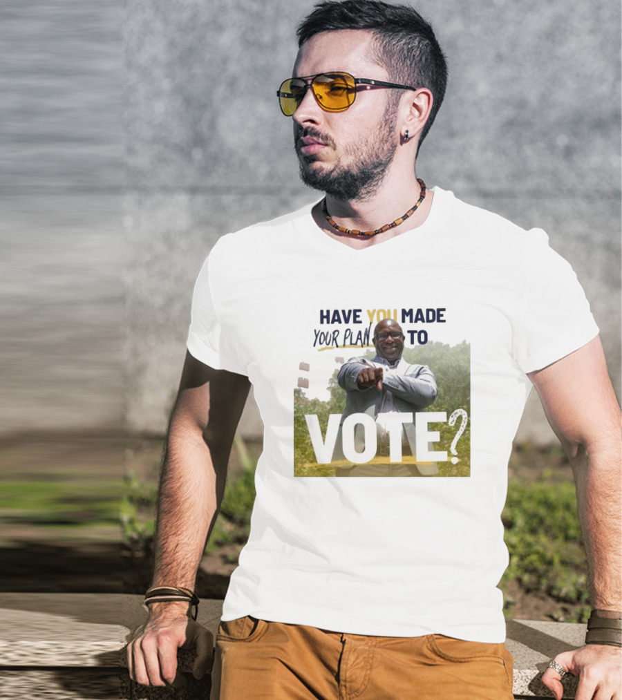 Have You Made Your Plan To Vote? T-Shirt