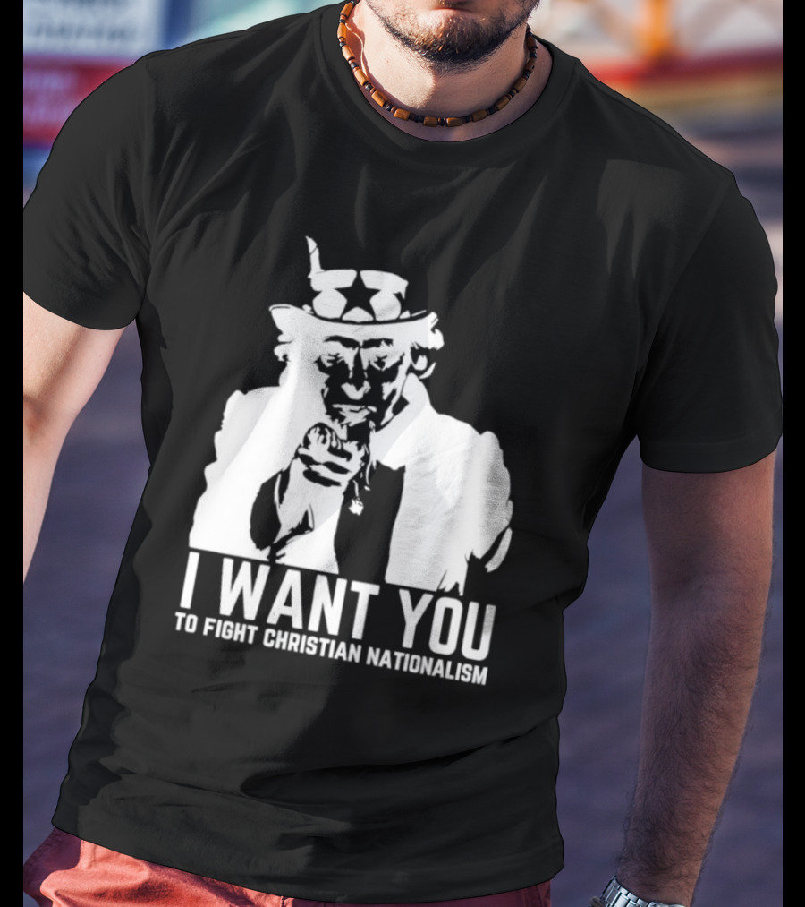 I Want You Uncle Sam To Fight Christian Nationalism T-Shirt