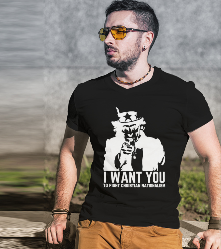 I Want You Uncle Sam To Fight Christian Nationalism T-Shirt