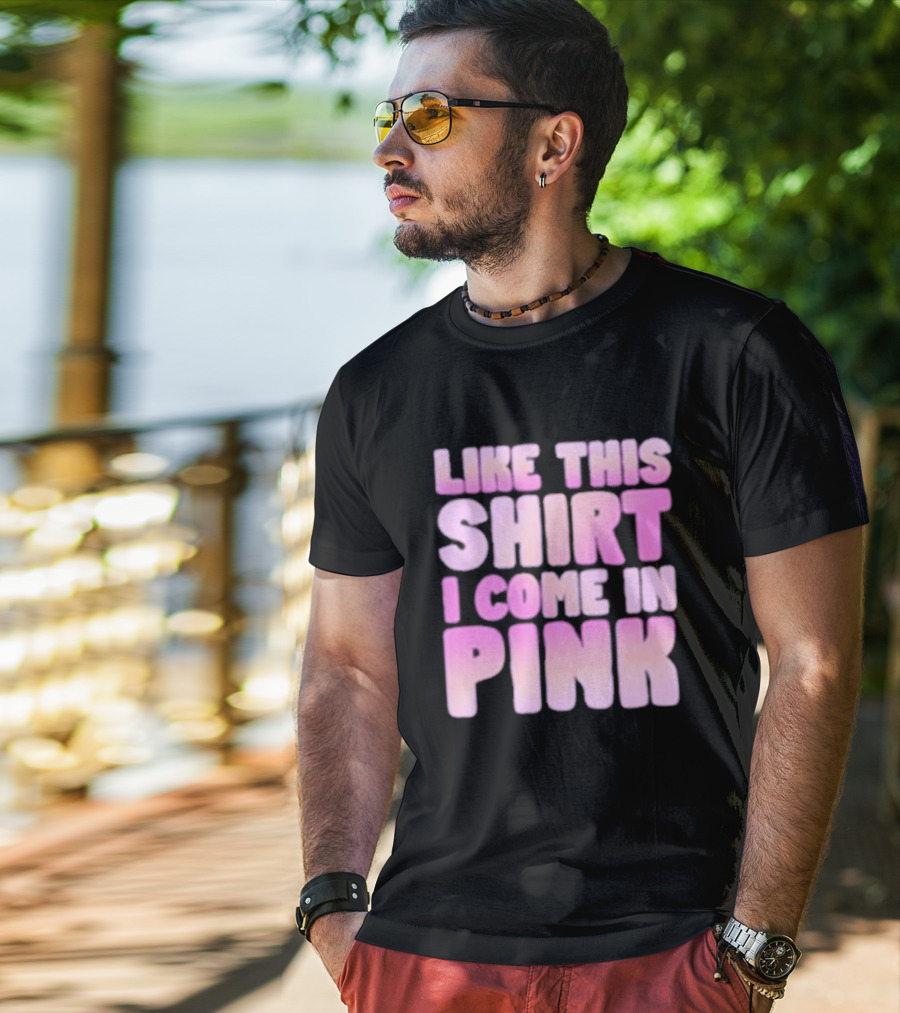 LIKE THIS SHIRT I COME IN PINK T-Shirt