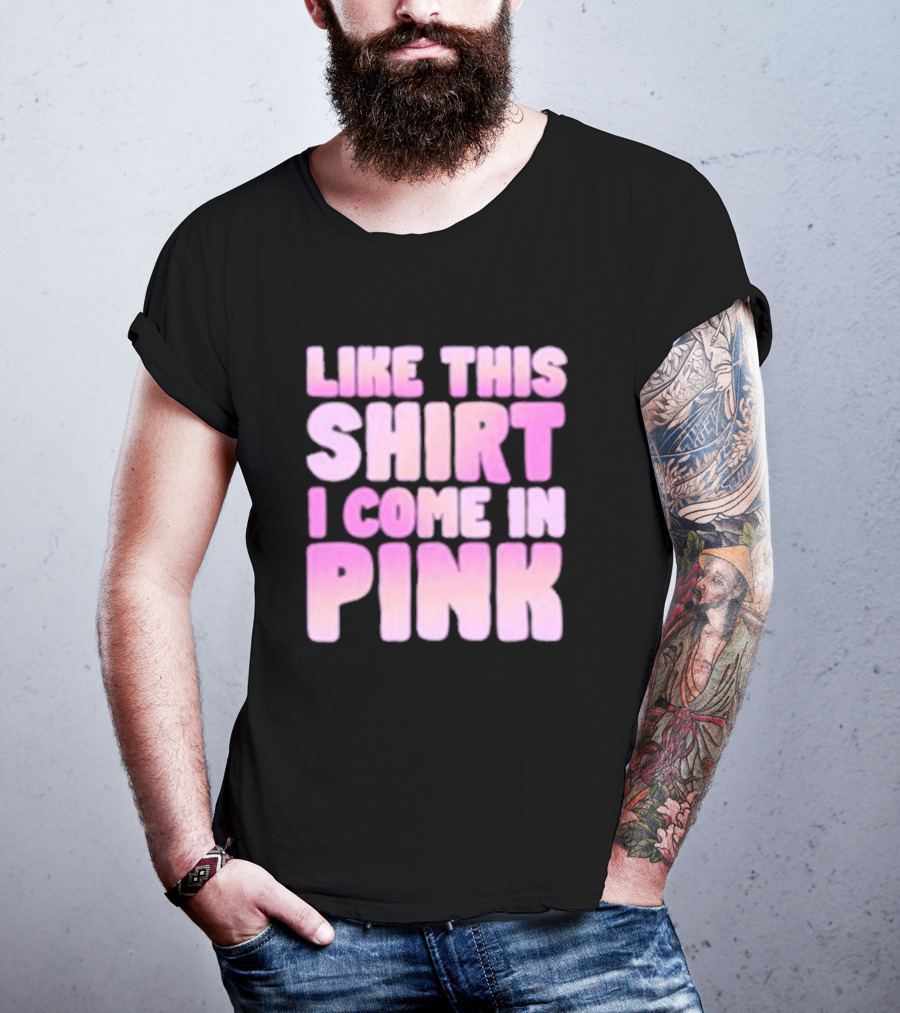 LIKE THIS SHIRT I COME IN PINK T-Shirt