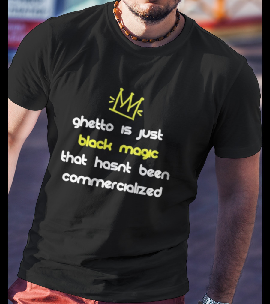 Ghetto Is Just Black Magic That Hasn’t Been Commercialized Crown T-Shirt