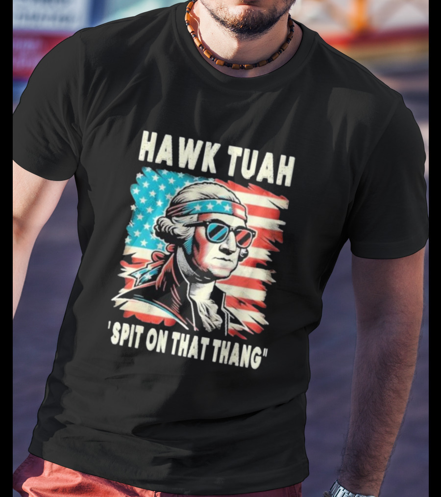 Hawk Tuah Spit On That Thang George Washington America Sunglasses Bandana Patriot T-Shirt