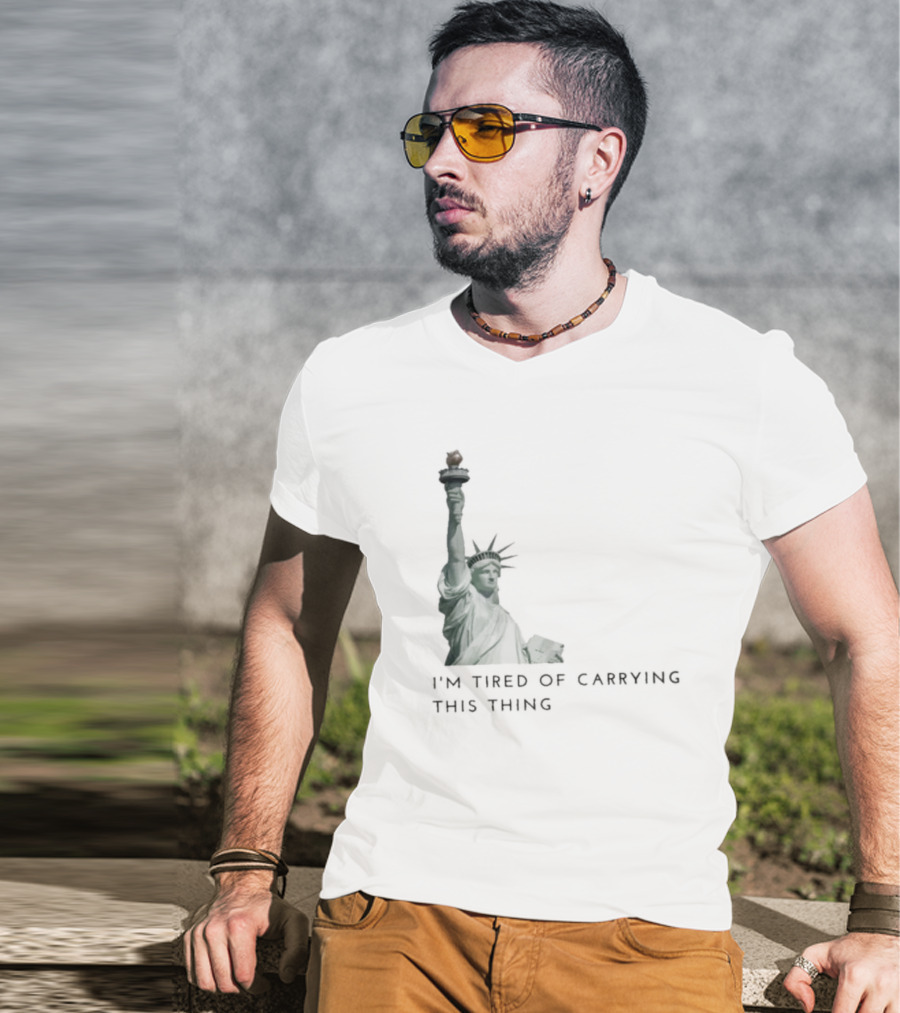 Statue Of Liberty Humor I'm Tired Of Carrying This Thing T-Shirt