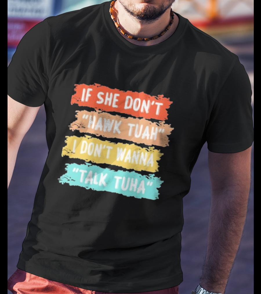 If She Don't Hawk Tuah I Don't Wanna Talk Tuha T-Shirt
