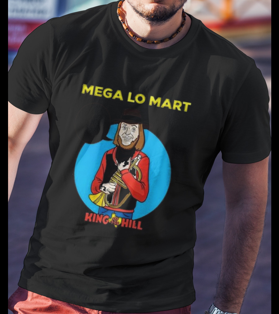 MEGA LO MART KING OF THE HILL WHERE SHOPPING FEELS SO GOOD T-Shirt