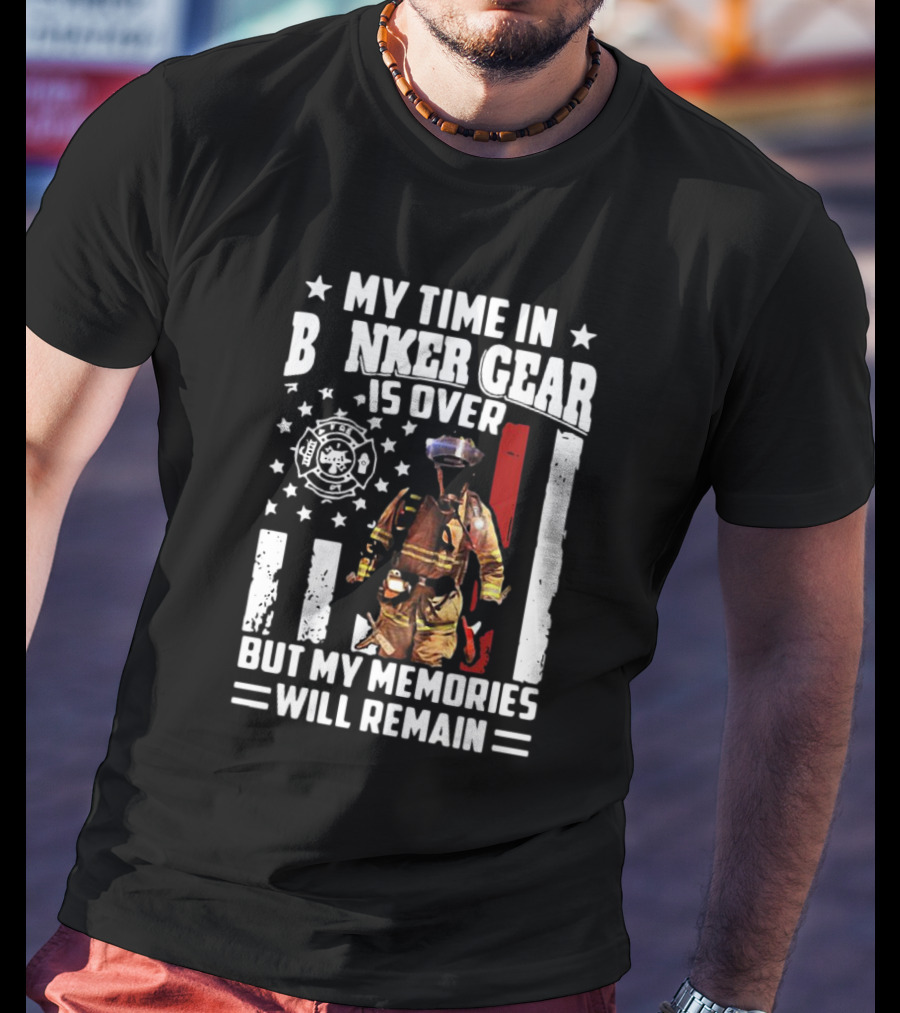 My Time In Bunker Gear Is Over Firefighter Memories Will Remain American Flag T-Shirt