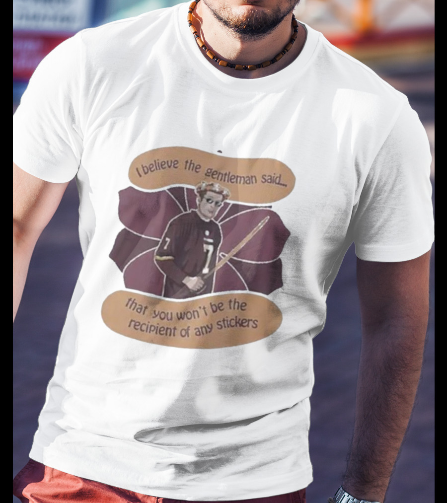 I Believe The Gentleman Said That You Won’t Be The Recipient Of Any Stickers 7 Sportsman With Stick T-Shirt