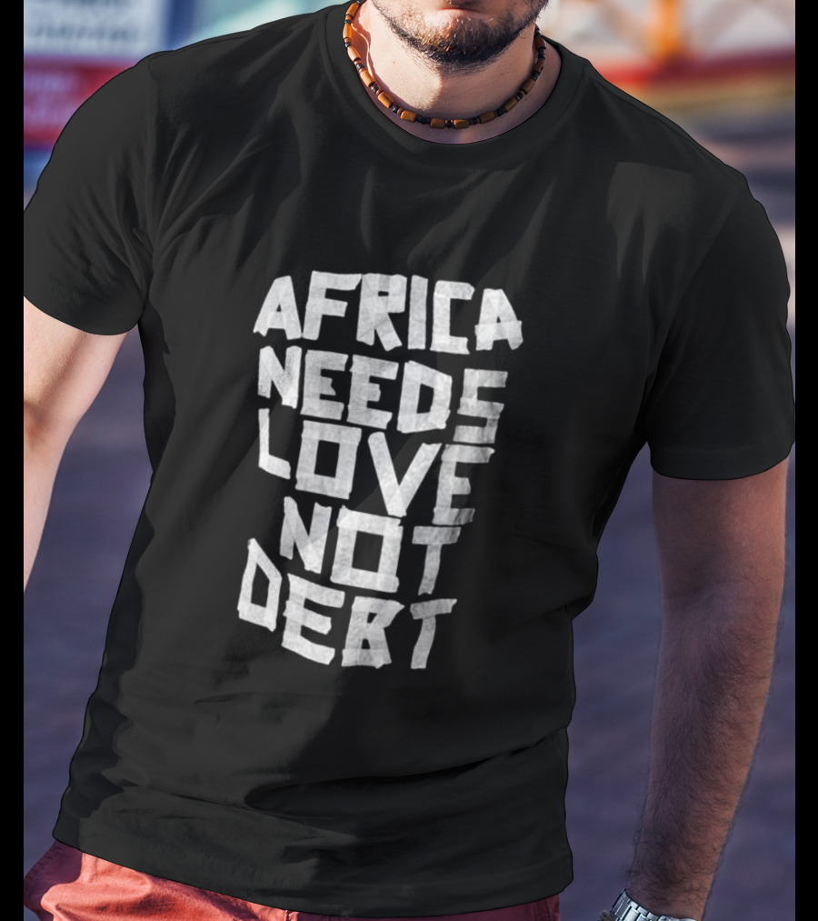 Africa Needs Love Not Debt T-Shirt