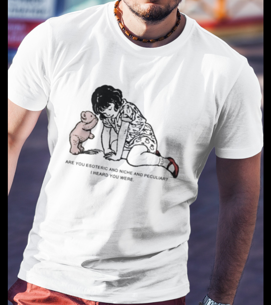 Are You Esoteric And Niche And Peculiar I Heard You Were With Girl And Bear T-Shirt