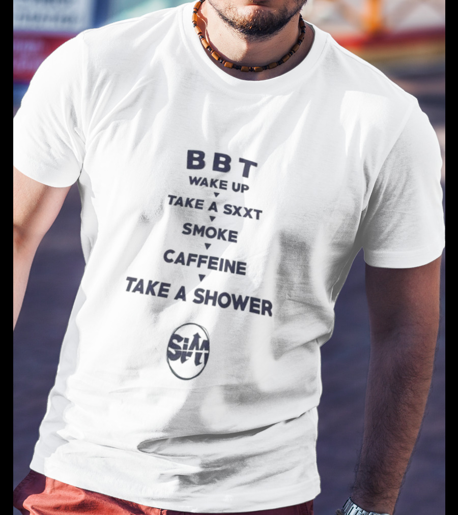 BBT Wake Up Take A Sxxt Smoke Caffeine Take A Shower Sxxt T-Shirt