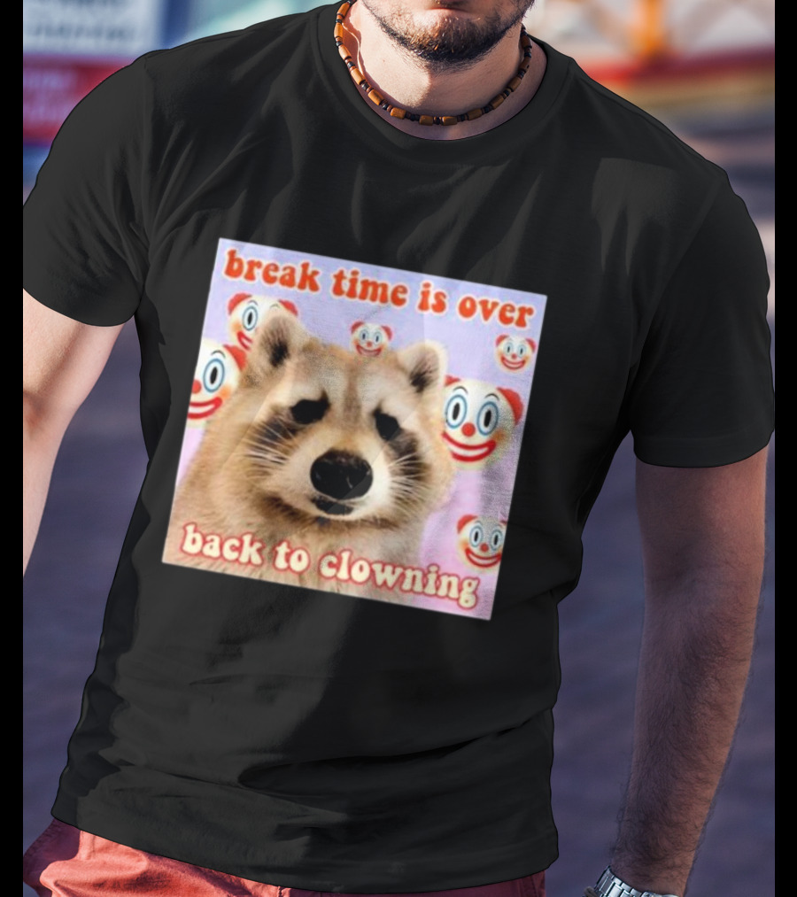 Break Time Is Over Back To Clowning Raccoon With Clown Faces T-Shirt