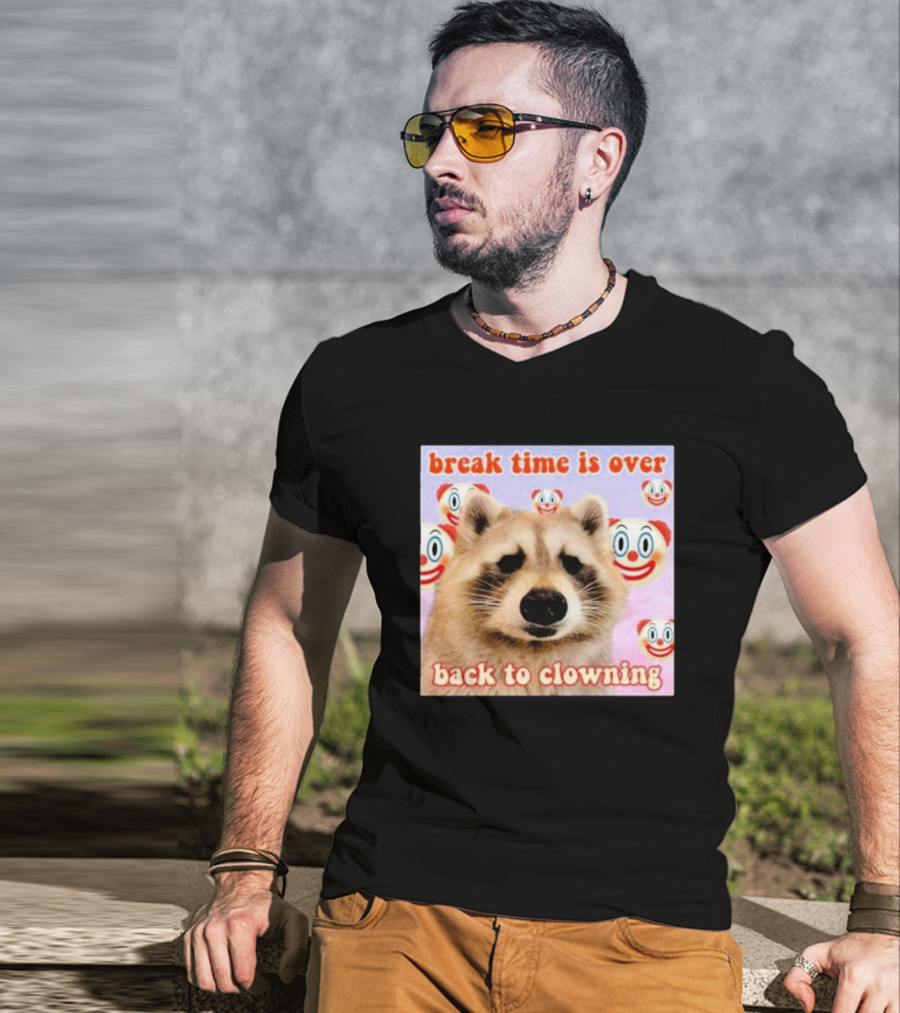 Break Time Is Over Back To Clowning Raccoon With Clown Faces T-Shirt