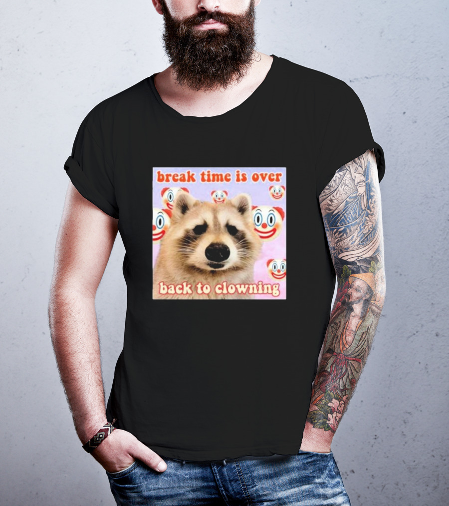 Break Time Is Over Back To Clowning Raccoon With Clown Faces T-Shirt