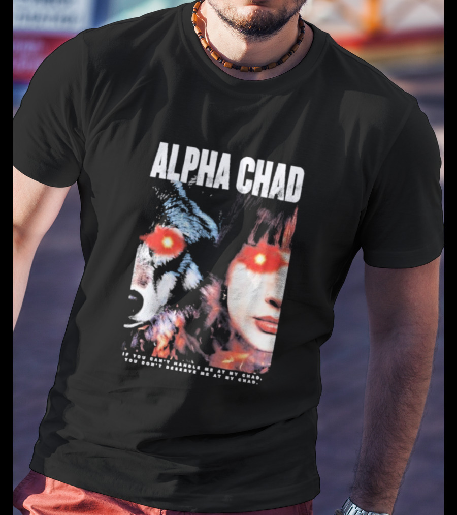 ALPHA CHAD If You Can't Handle Me At My Chad You Don't Deserve Me At My Chad T-Shirt