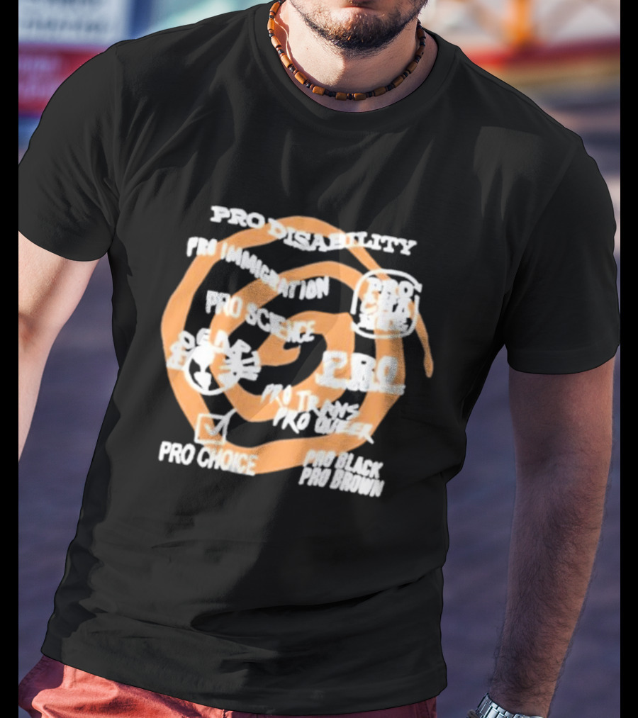 Pro Disability Pro Immigration Pro Science Pro Choice Pro Black Pro Brown Pro Trans Pro Queer T-Shirt