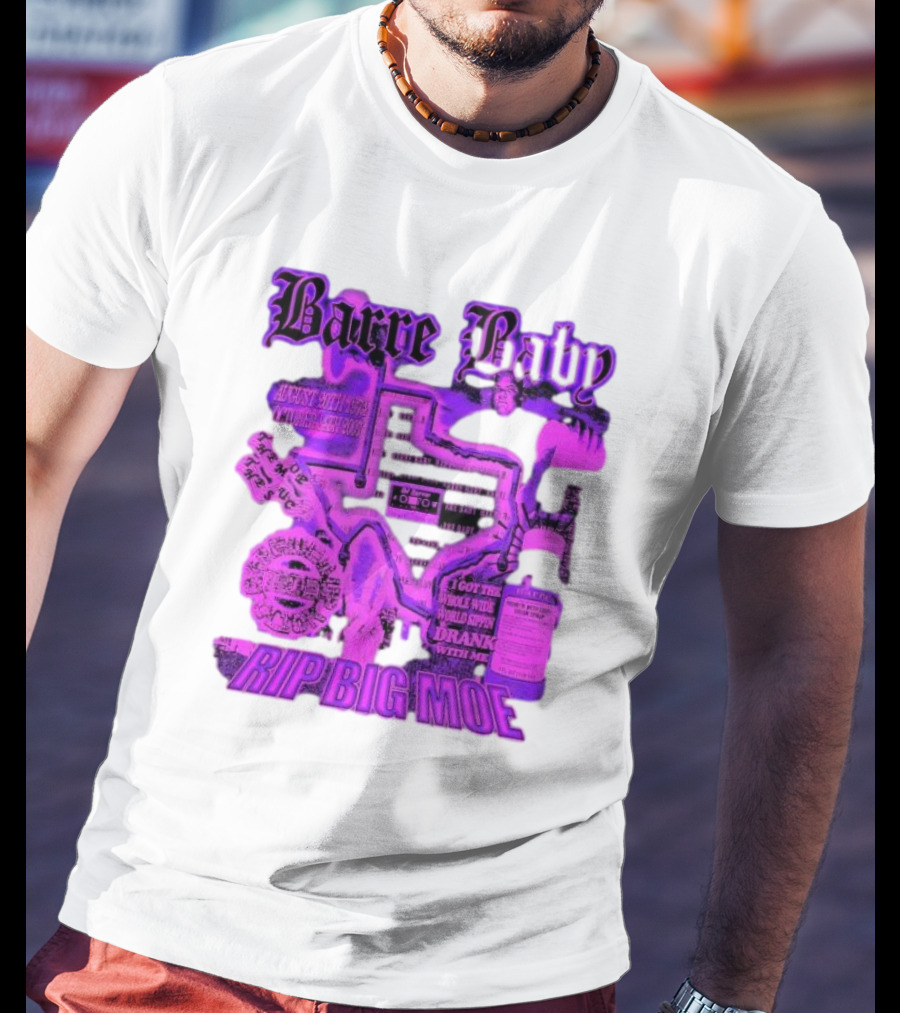 Barre Baby Rip Big Moe Almost Dying To Get Here I Got The Whole Wide World Drankin With Me T-Shirt