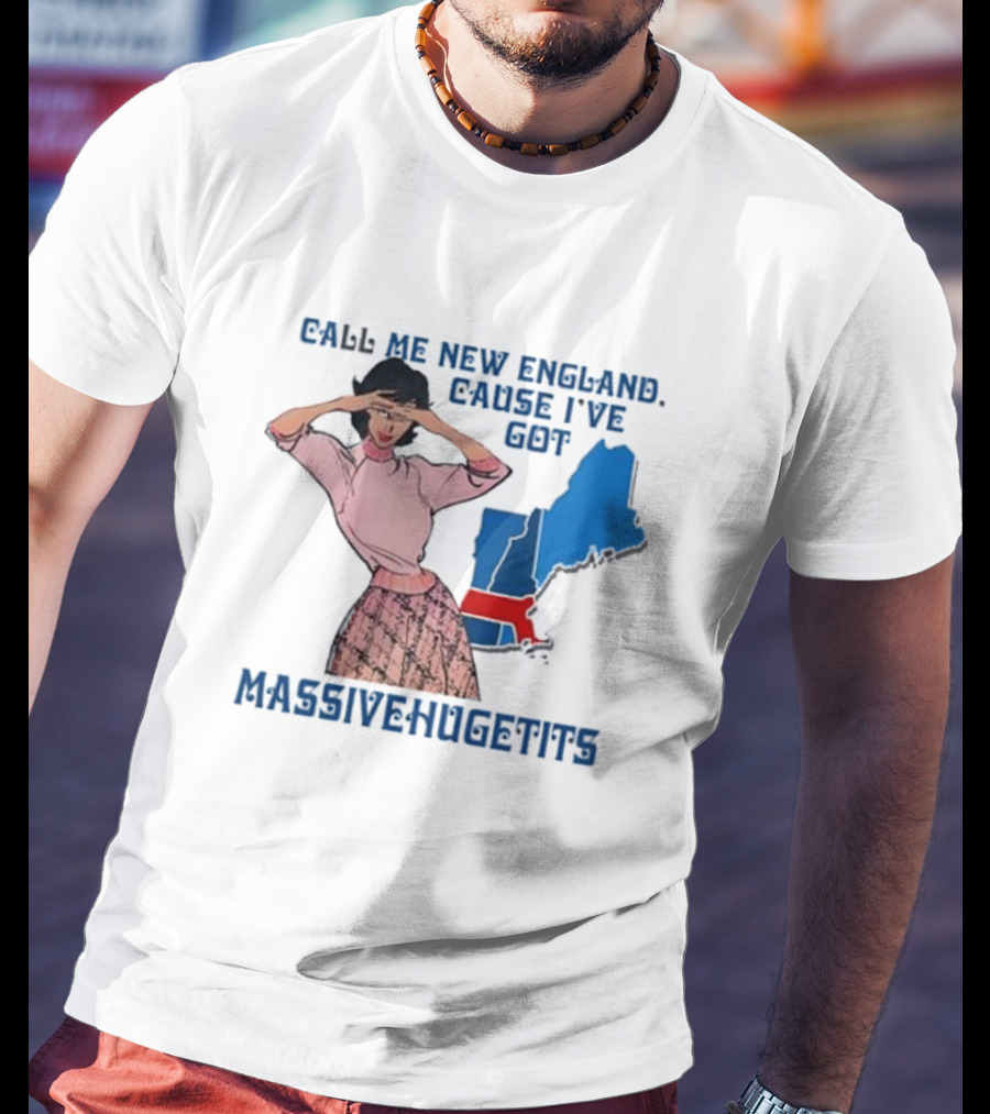 Call Me New England Cause I’ve Got Massivehugetits With Map And Girl T-Shirt