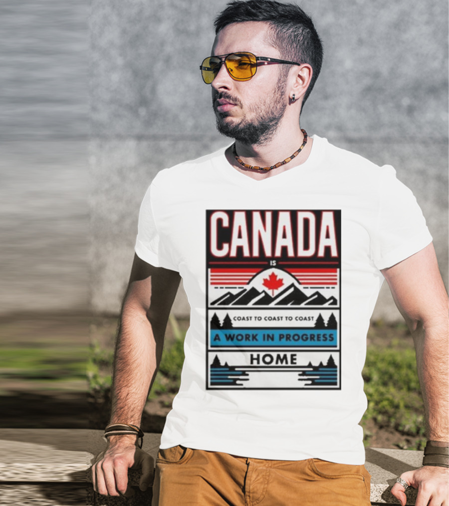 CANADA Is Coast To Coast To Coast A Work In Progress Home T-Shirt