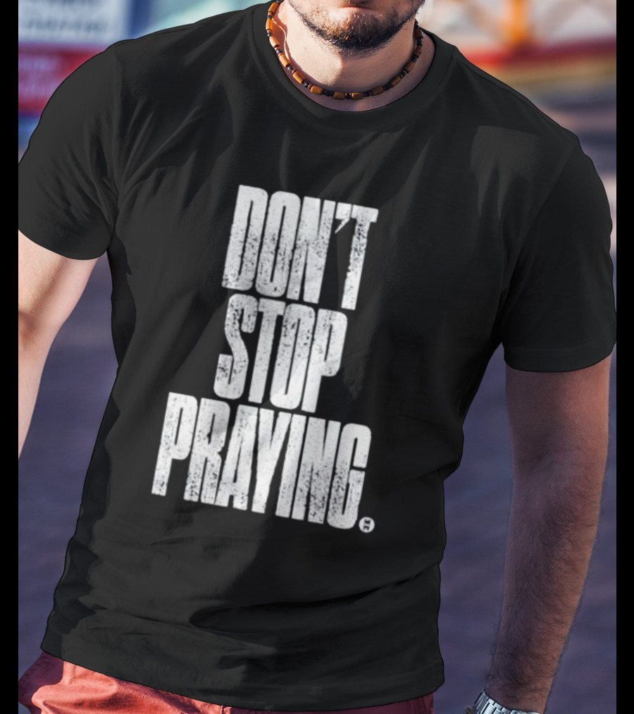 Don't Stop Praying Matthew West Inspirational Message T-Shirt