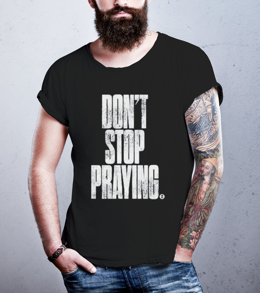 Don't Stop Praying Matthew West Inspirational Message T-Shirt