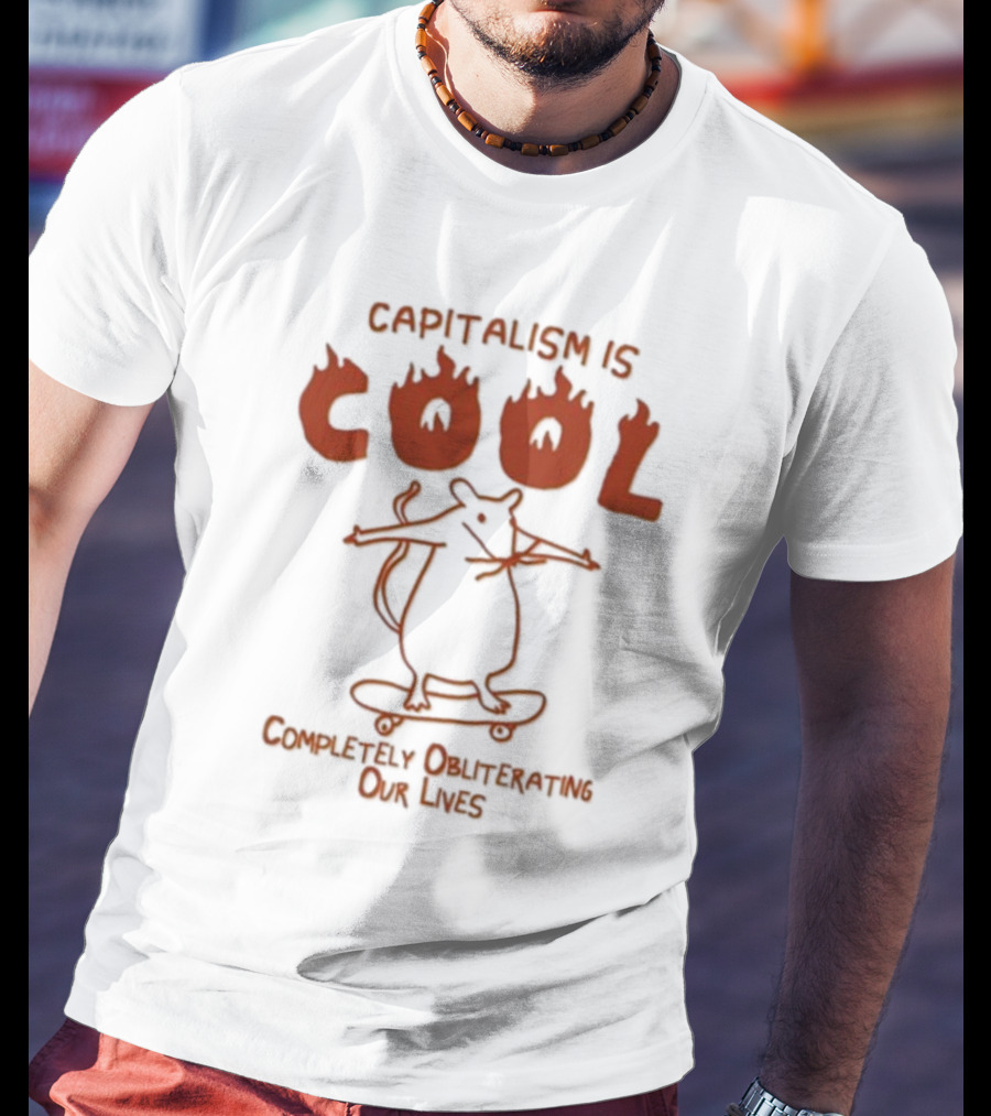 Capitalism Is Cool Completely Obliterating Our Lives Skateboarding Rat Flame Text T-Shirt