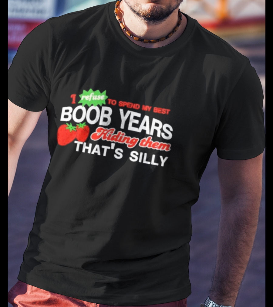 I Refuse To Spend My Best Boob Years Hiding Them With Strawberries That's Silly T-Shirt