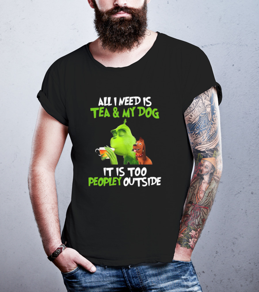 Grinch Tea My Dog Too Peopley Outside All I Need T-Shirt