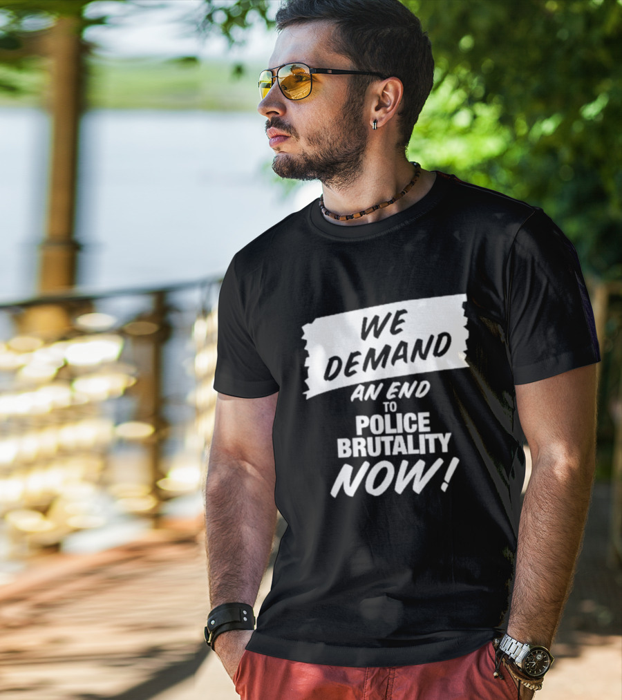 We Demand An End To Police Brutality Now T-Shirt