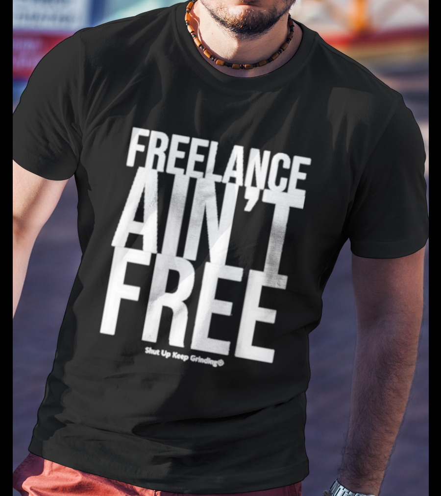 Summer G Freelance Ain’t Free Shut Up Keep Grinding T-Shirt