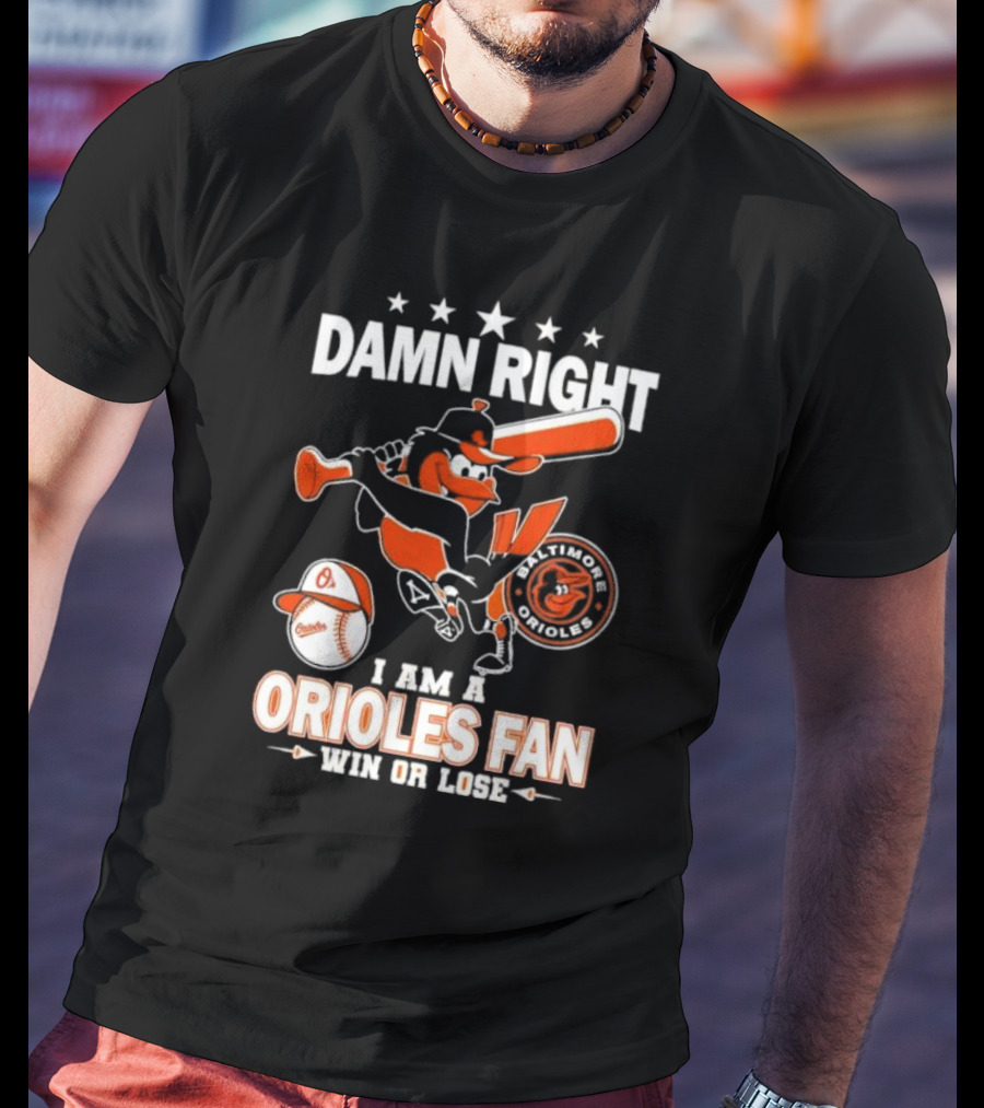 Damn Right I Am A Baltimore Orioles Fan Win Or Lose Baseball T-Shirt
