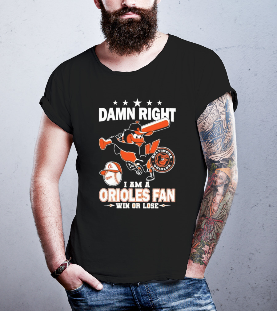 Damn Right I Am A Baltimore Orioles Fan Win Or Lose Baseball T-Shirt