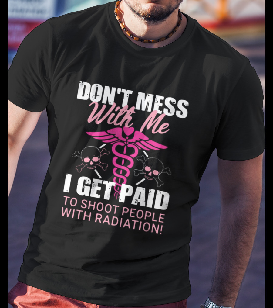Don’t Mess With Me I Get Paid To Shoot People With Radiation Pink Caduceus Skull T-Shirt
