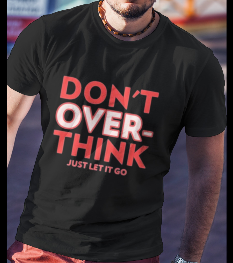 DON'T OVERTHINK JUST LET IT GO T-Shirt
