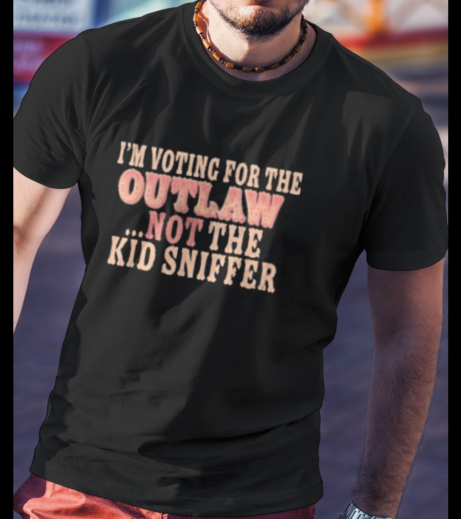 I’m Voting For The Outlaw Not The Kid Sniffer T-Shirt