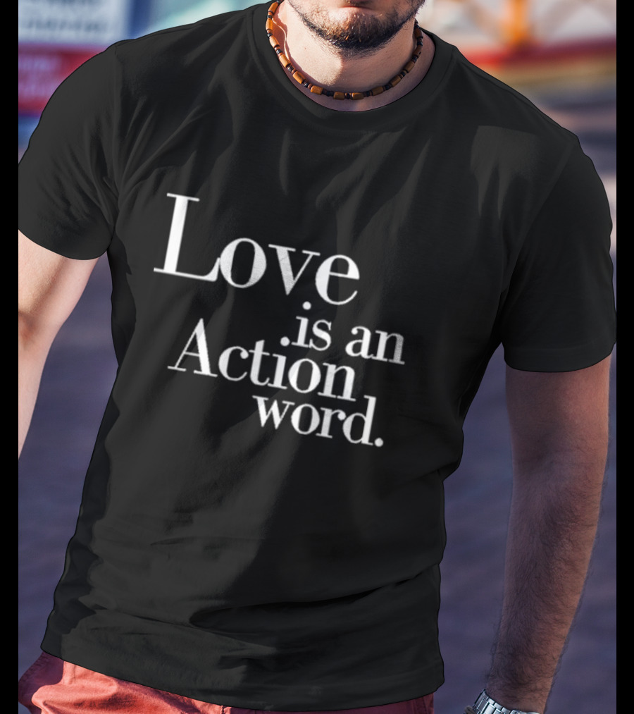 Love Is An Action Word Bold Inspirational T-Shirt