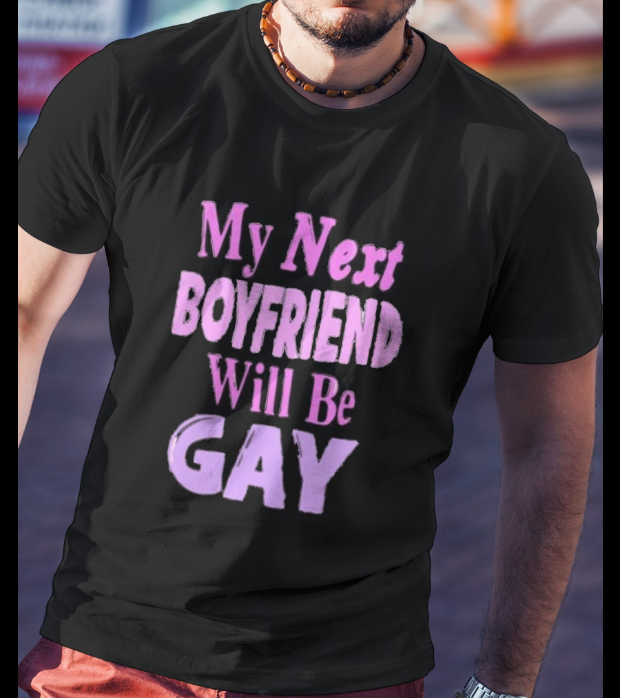 My Next Boyfriend Will Be Gay T-Shirt