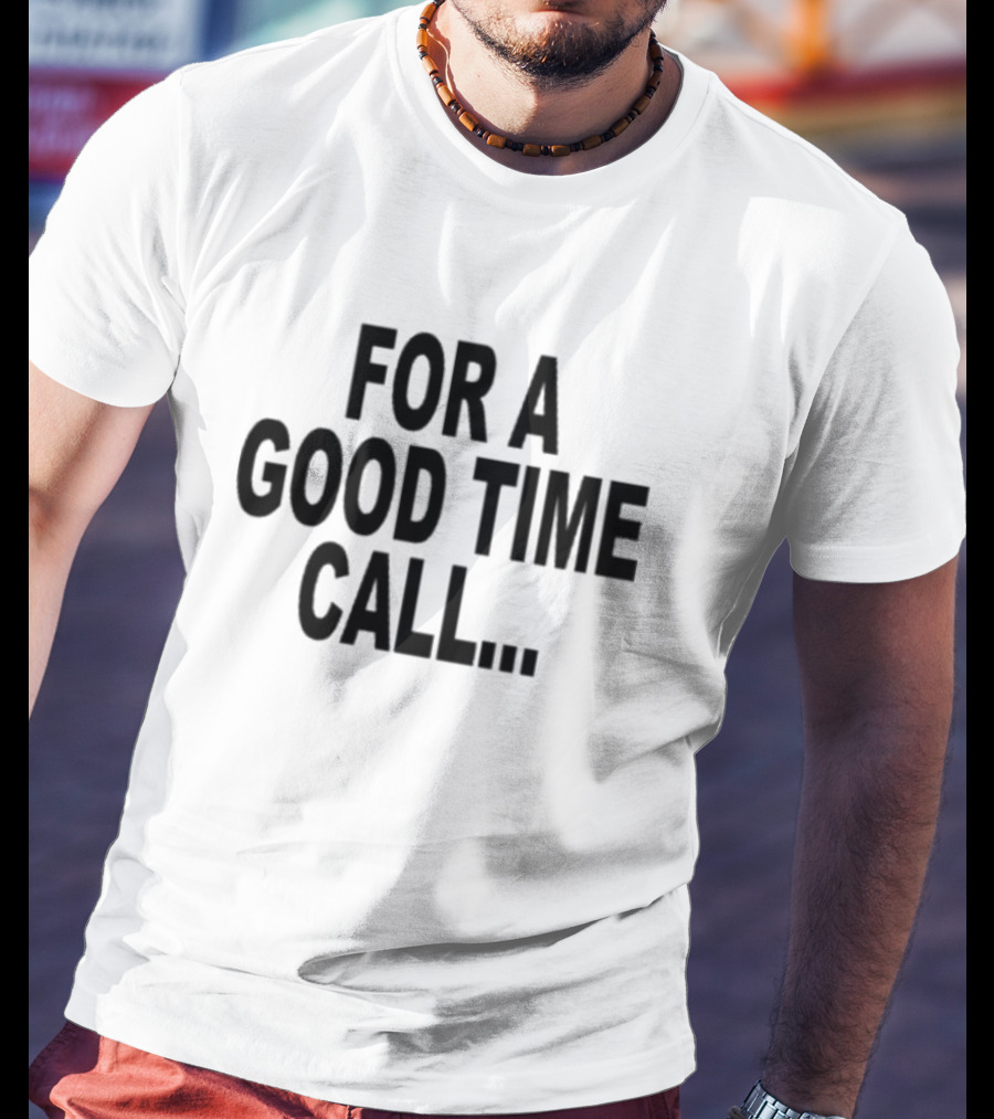 Quoted For A Good Time Call For A Good Time Call T-Shirt