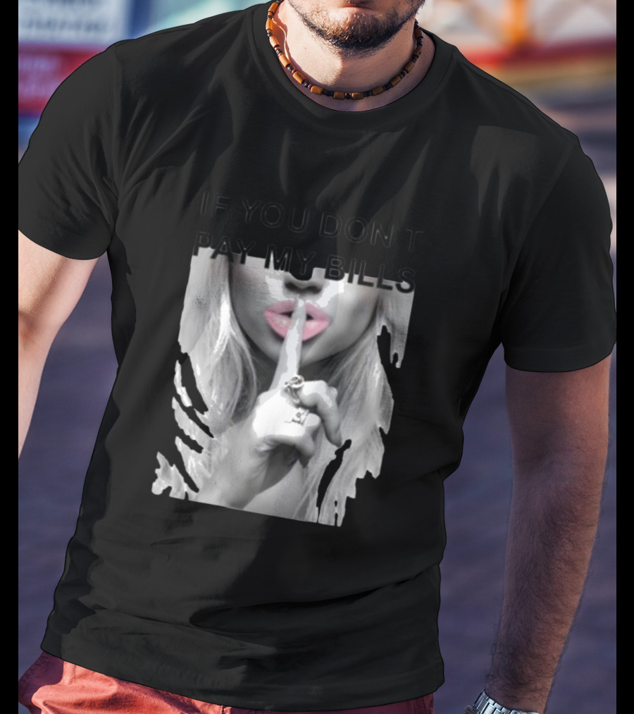 IF YOU DON’T PAY MY BILLS Lips Shushing Finger T-Shirt