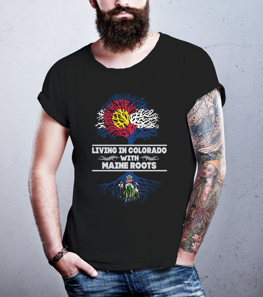 Living In Colorado With Maine Roots Symbolized By Colorado Flag And Maine State Emblem Tree T-Shirt