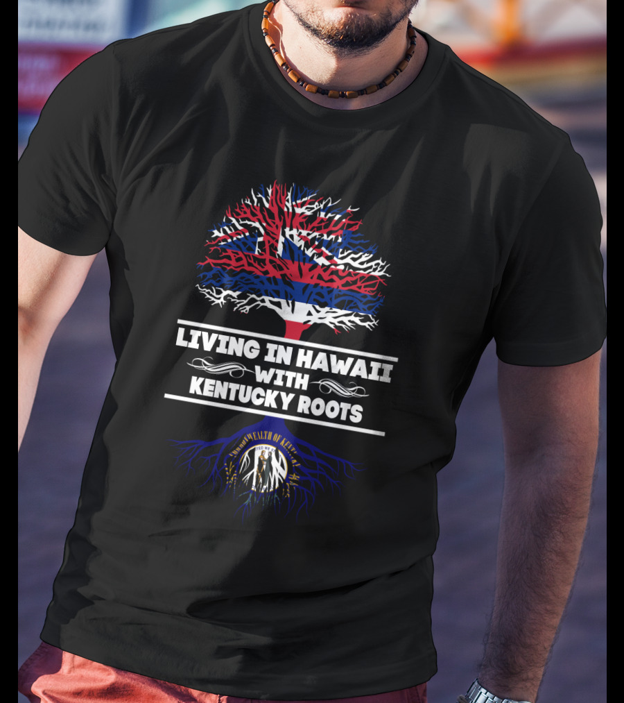 Living In Hawaii With Kentucky Roots Tree Design Featuring Hawaiian Flag And Kentucky Seal T-Shirt