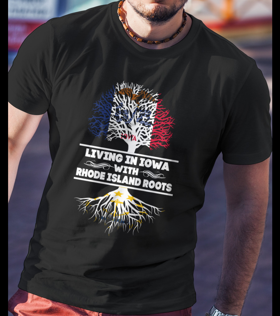 Living In Iowa With Rhode Island Roots Flag And Tree T-Shirt
