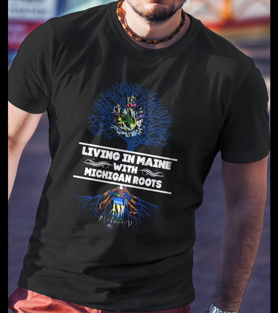 Living In Maine Embracing Michigan Roots With State Crest Tree T-Shirt