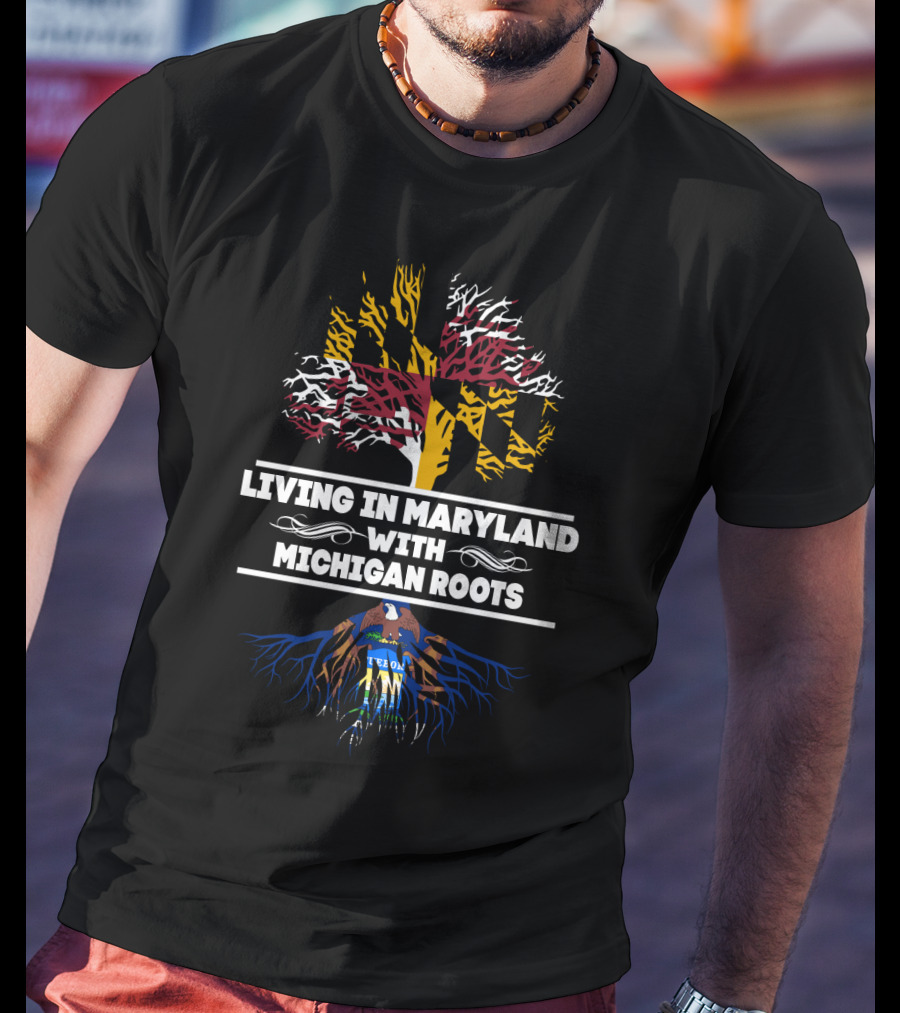 Living In Maryland With Michigan Roots Featuring Maryland Flag And Michigan Seal T-Shirt
