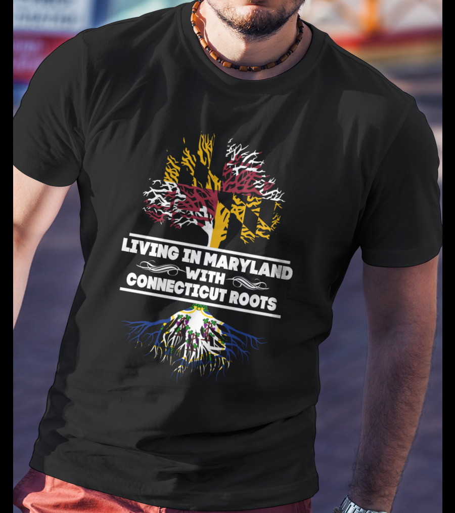 Living In Maryland With Connecticut Roots Featuring Maryland Flag Tree And Connecticut Roots T-Shirt