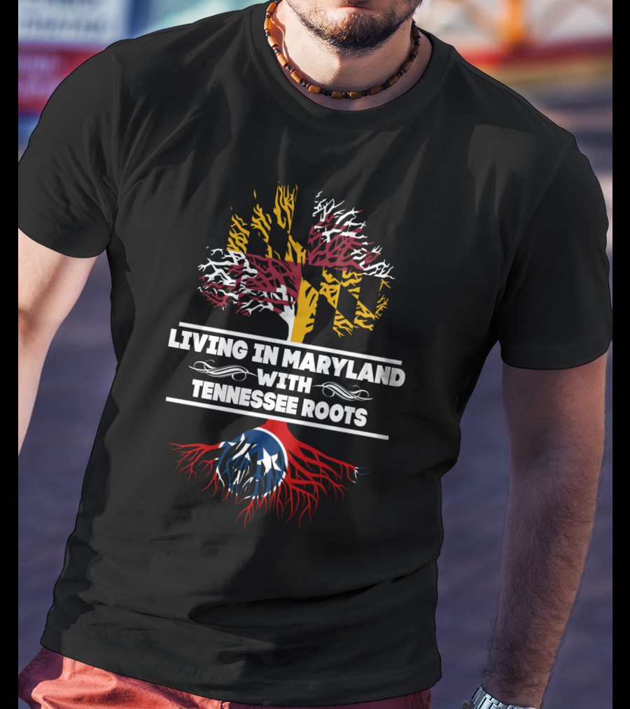 Living In Maryland With Tennessee Roots Maryland Flag Tree And Tennessee Flag Roots T-Shirt